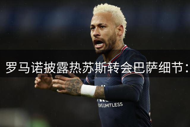 罗马诺披露热苏斯转会巴萨细节：固定1000万+400万浮动奖金